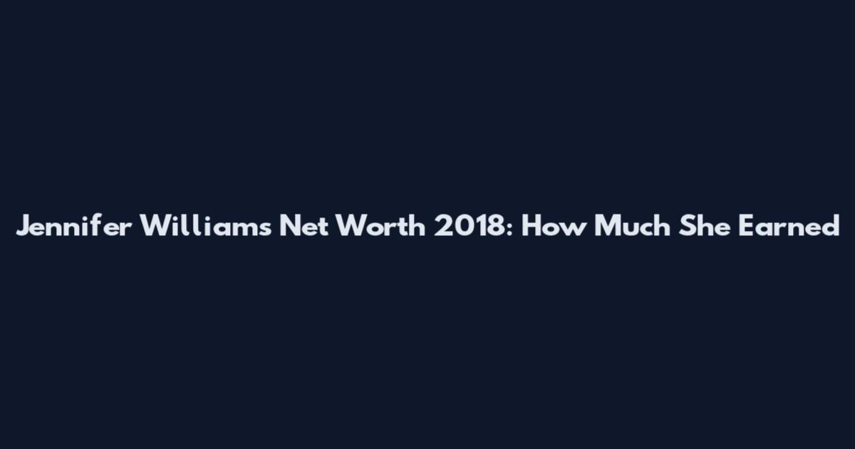 Jennifer Williams Net Worth 2018: How Much She Earned