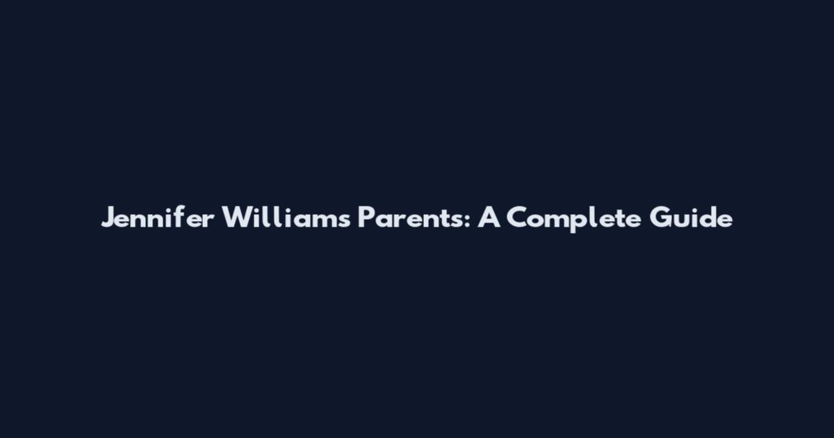 Jennifer Williams Parents: A Complete Guide