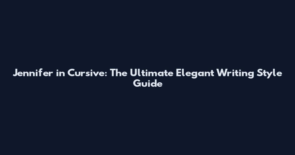 Jennifer in Cursive: The Ultimate Elegant Writing Style Guide