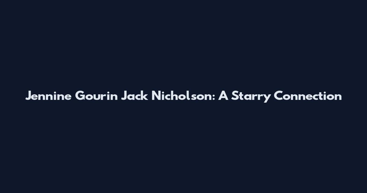 Jennine Gourin Jack Nicholson: A Starry Connection