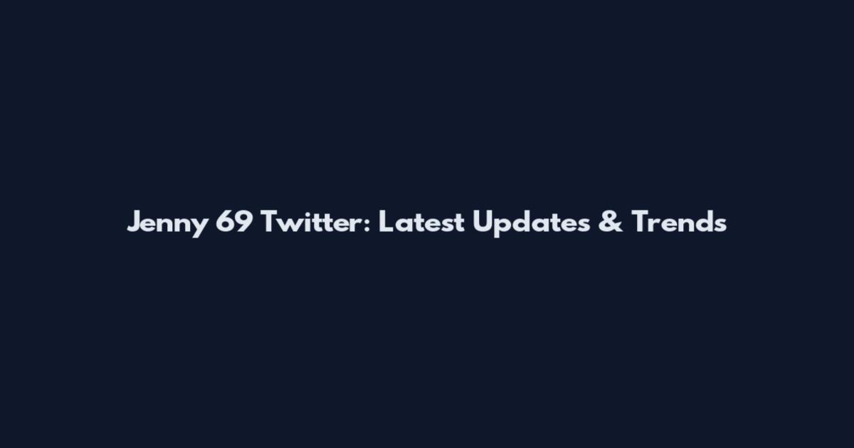 Jenny 69 Twitter: Latest Updates & Trends