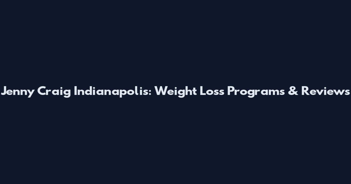 Jenny Craig Indianapolis: Weight Loss Programs & Reviews
