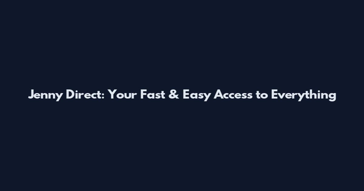 Jenny Direct: Your Fast & Easy Access to Everything