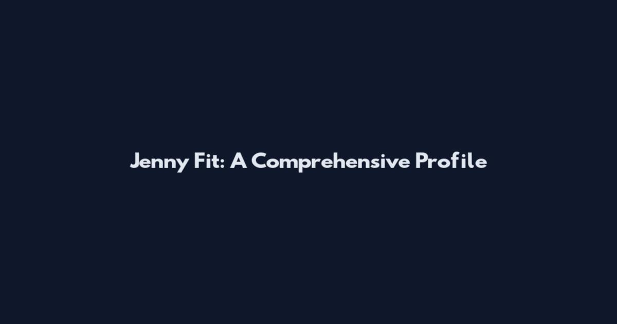 Jenny Fit: A Comprehensive Profile