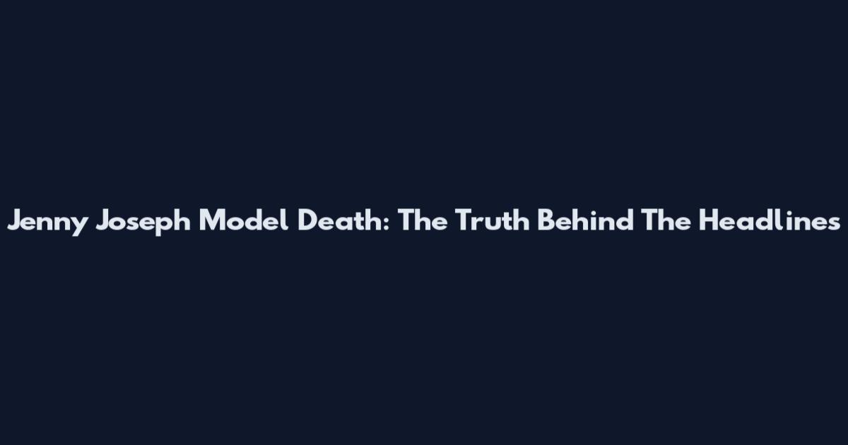Jenny Joseph Model Death: The Truth Behind The Headlines