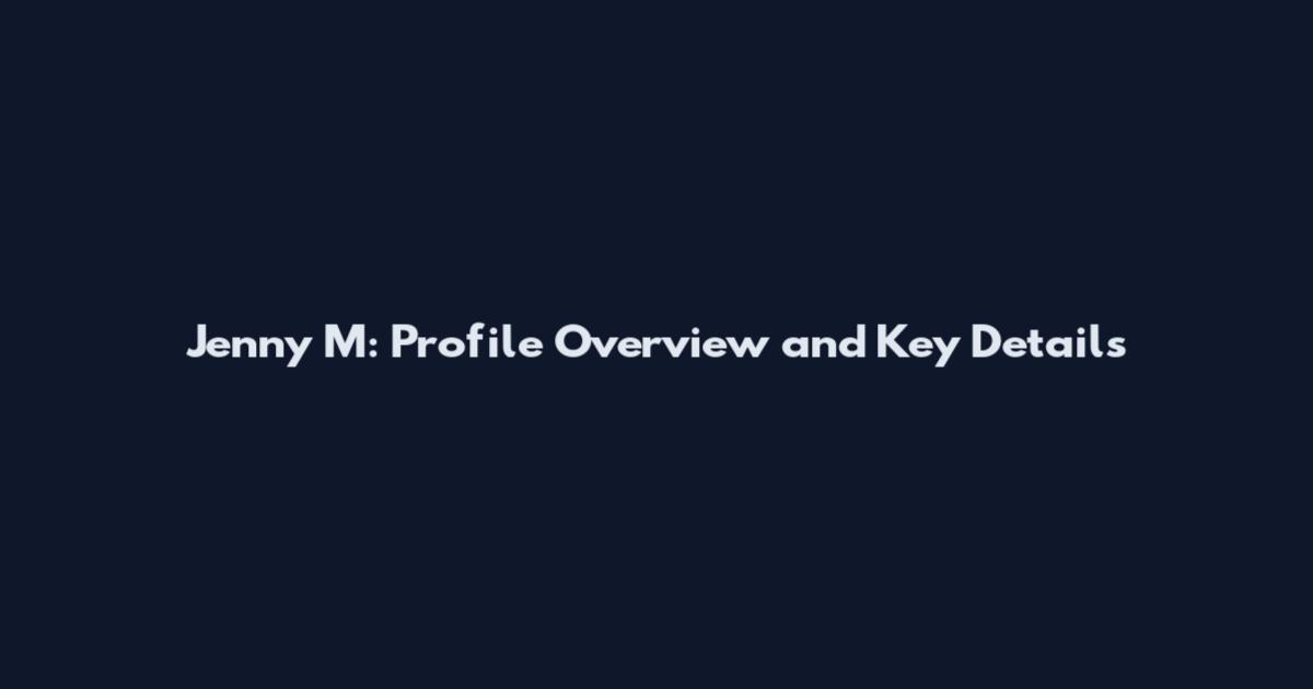 Jenny M: Profile Overview and Key Details
