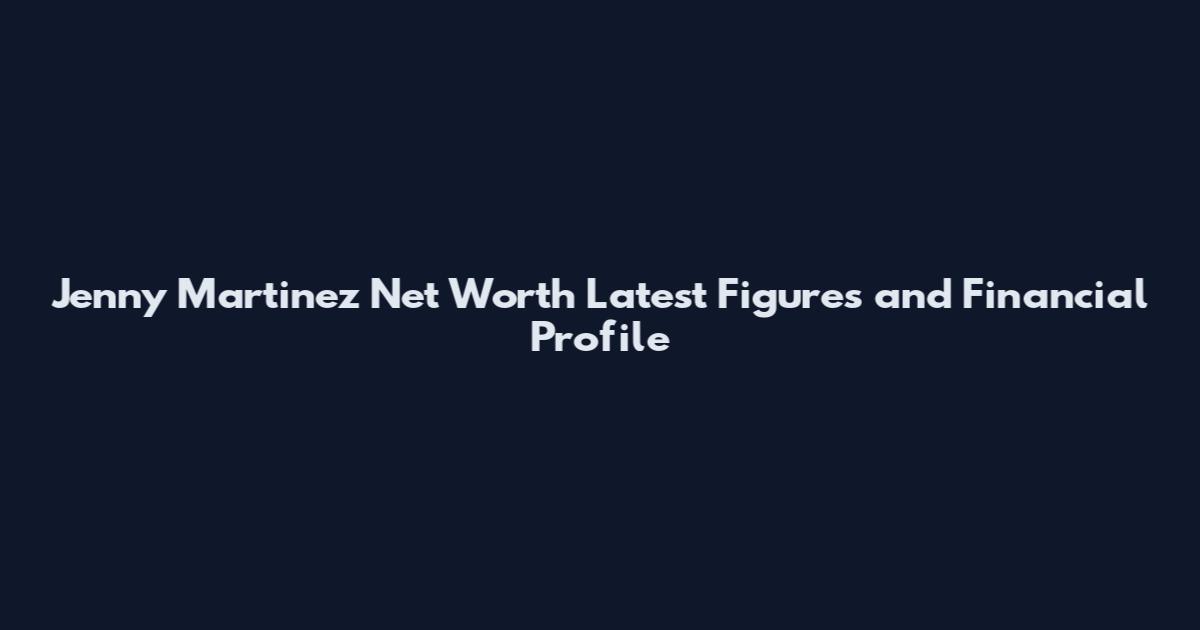 Jenny Martinez Net Worth Latest Figures and Financial Profile