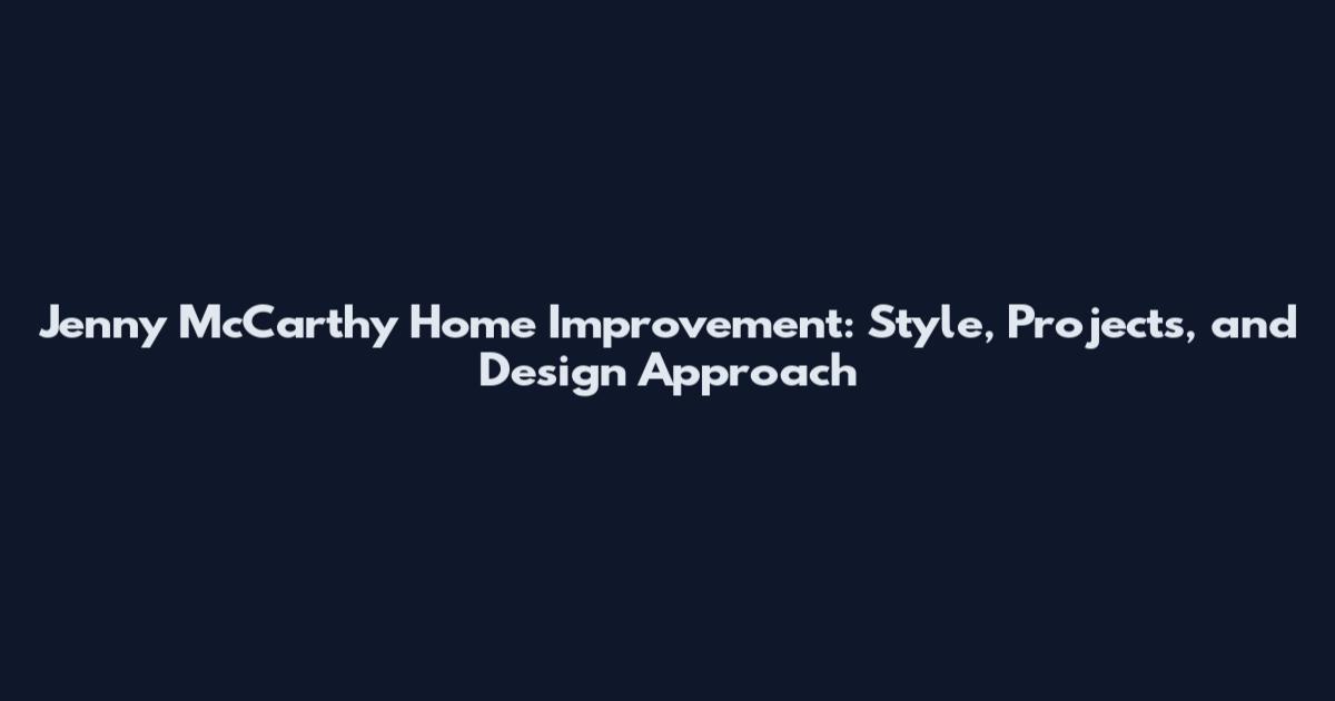 Jenny McCarthy Home Improvement: Style, Projects, and Design Approach
