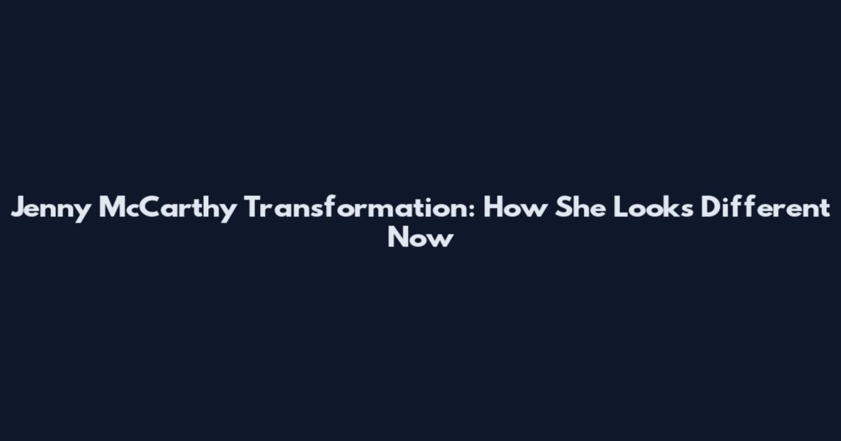 Jenny McCarthy Transformation: How She Looks Different Now