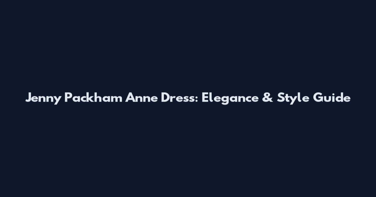 Jenny Packham Anne Dress: Elegance & Style Guide