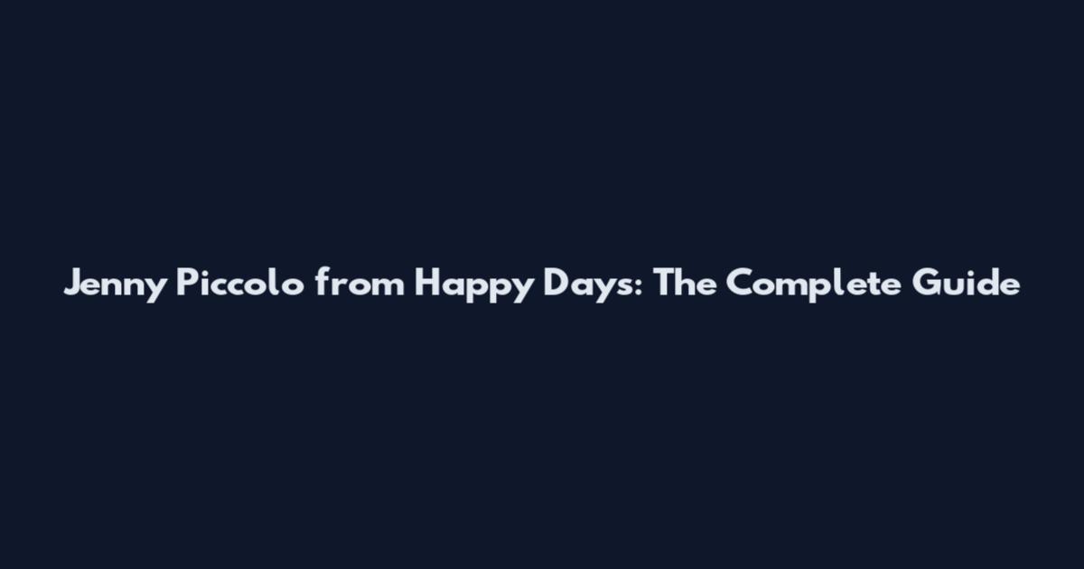 Jenny Piccolo from Happy Days: The Complete Guide