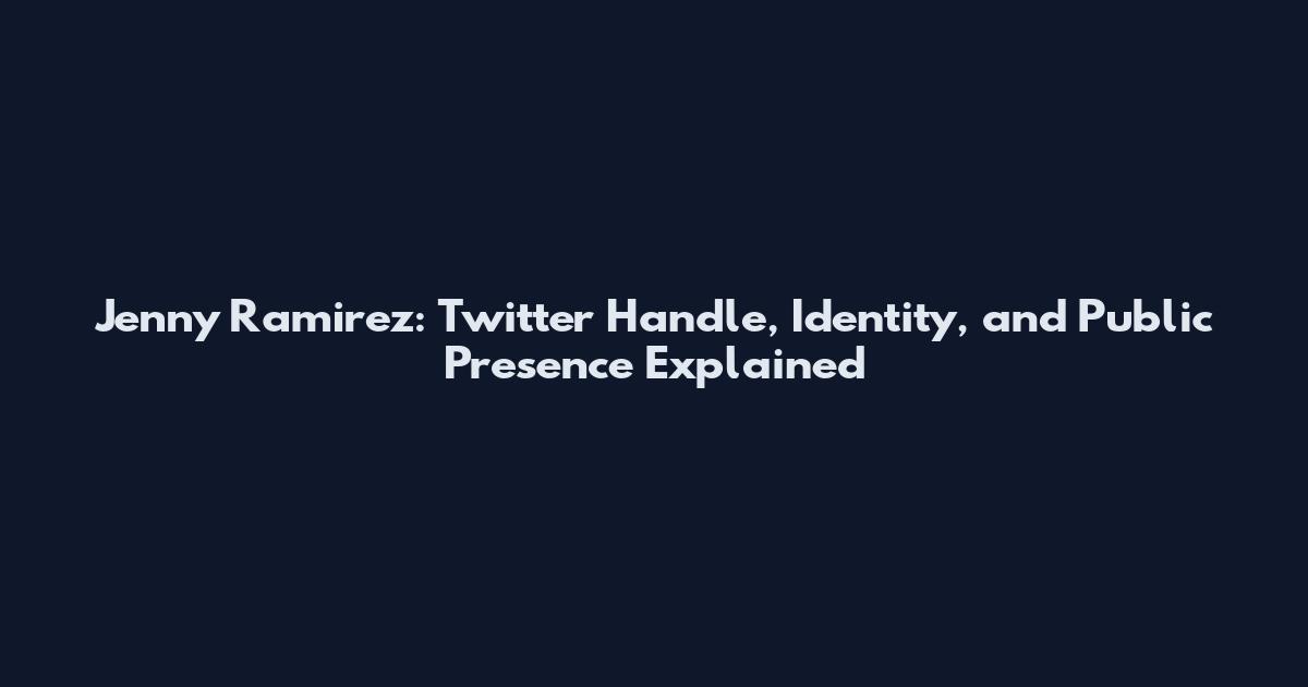 Jenny Ramirez: Twitter Handle, Identity, and Public Presence Explained