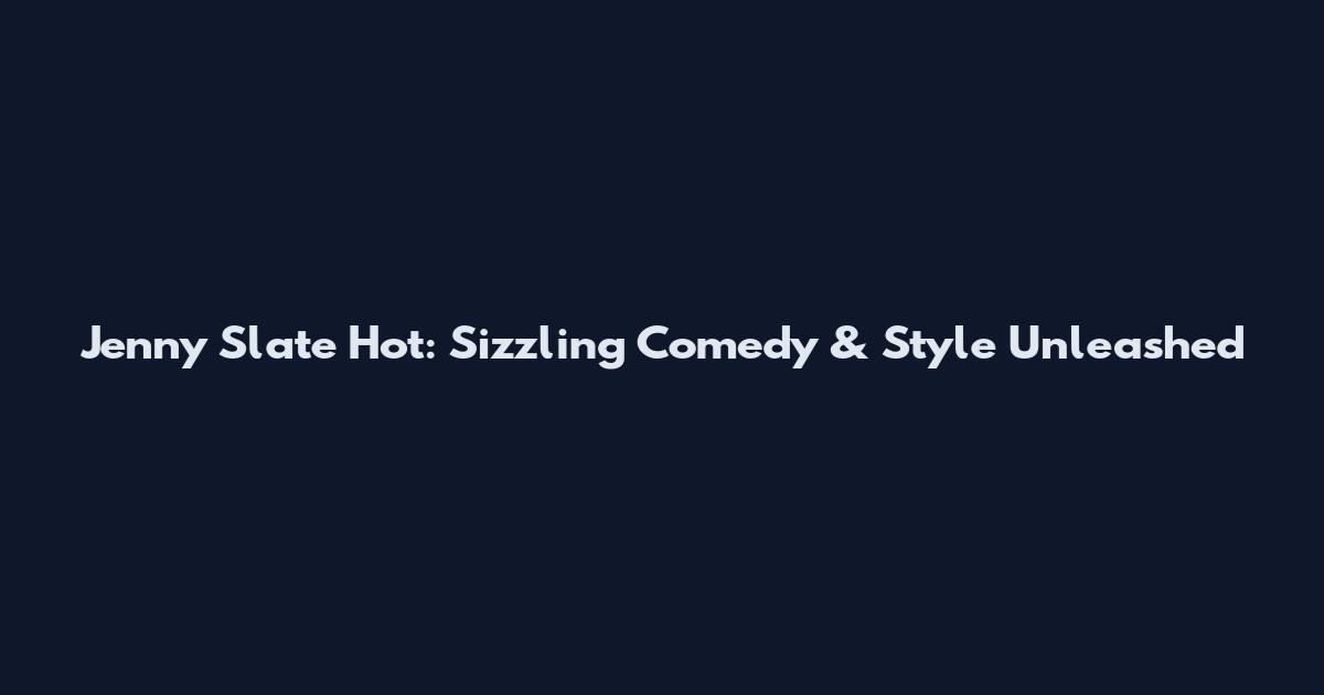 Jenny Slate Hot: Sizzling Comedy & Style Unleashed