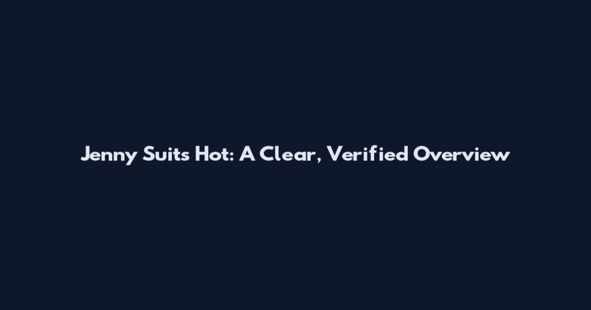 Jenny Suits Hot: A Clear, Verified Overview