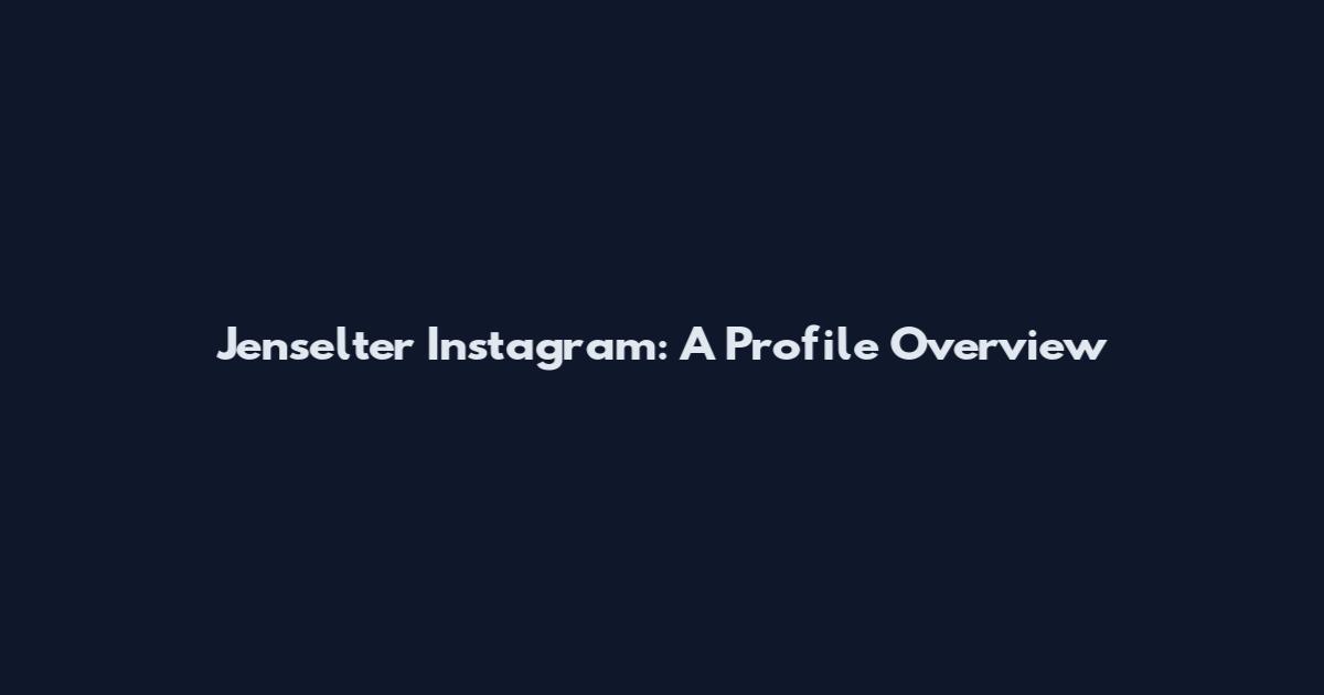 Jenselter Instagram: A Profile Overview