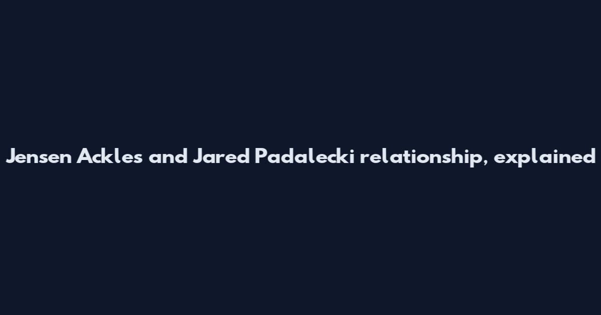 Jensen Ackles and Jared Padalecki relationship, explained