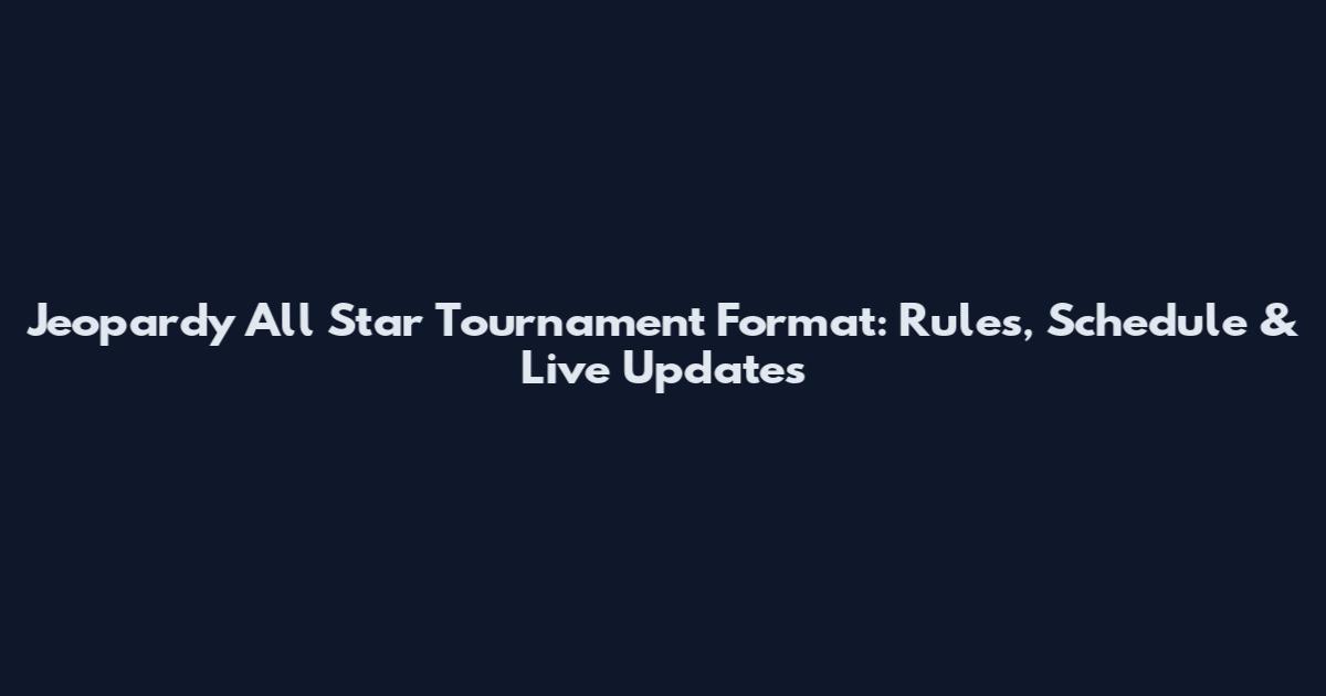 Jeopardy All Star Tournament Format: Rules, Schedule & Live Updates