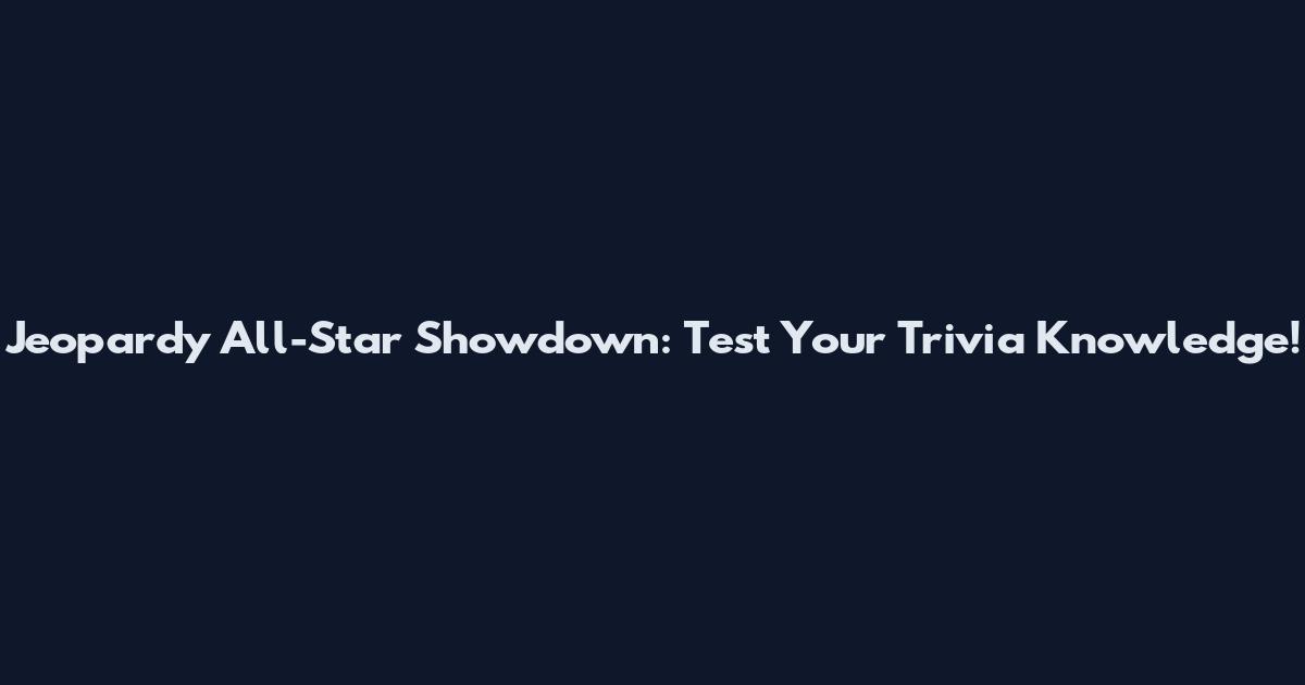 Jeopardy All-Star Showdown: Test Your Trivia Knowledge!
