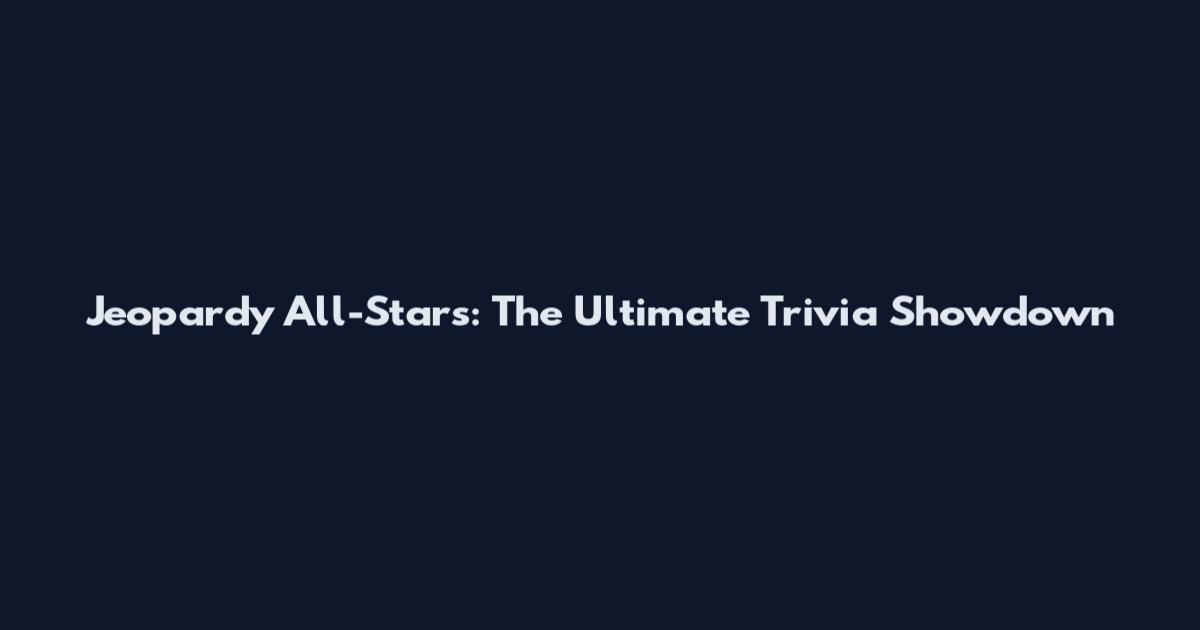 Jeopardy All-Stars: The Ultimate Trivia Showdown