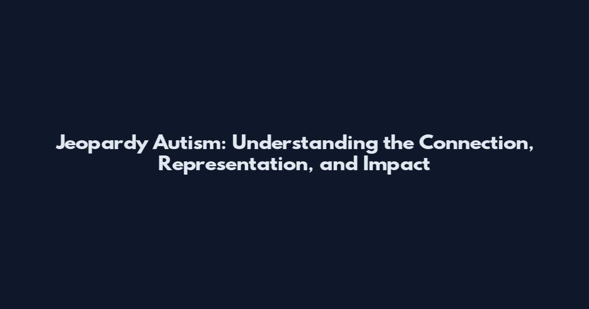 Jeopardy Autism: Understanding the Connection, Representation, and Impact