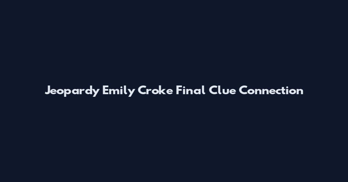 Jeopardy Emily Croke Final Clue Connection