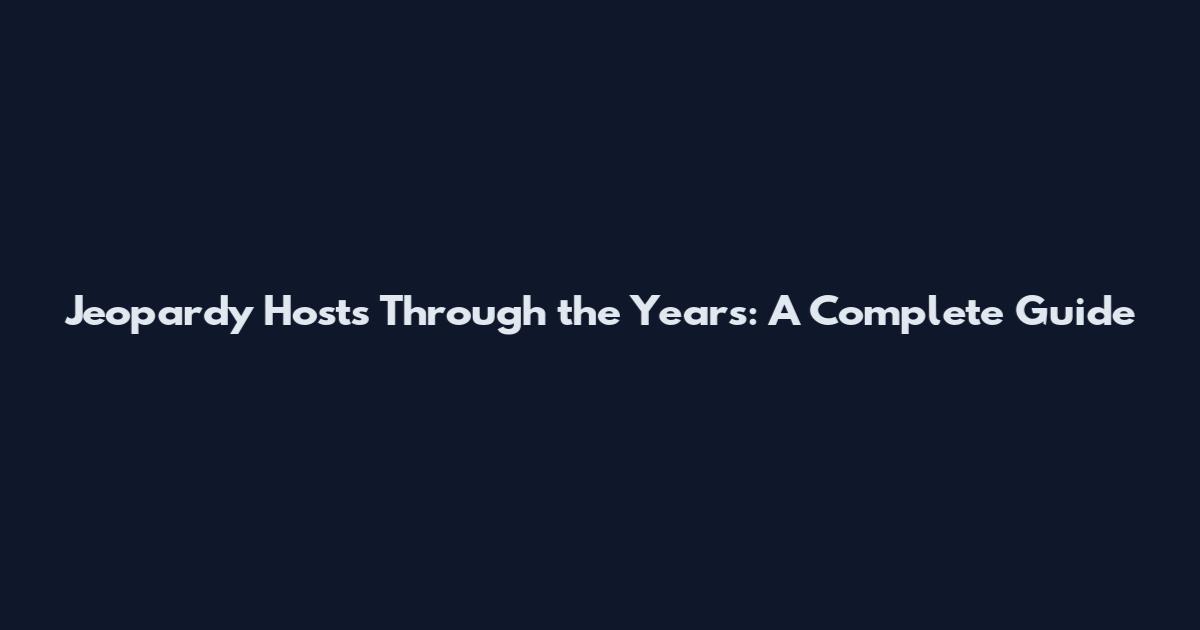 Jeopardy Hosts Through the Years: A Complete Guide