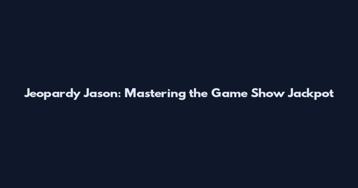 Jeopardy Jason: Mastering the Game Show Jackpot