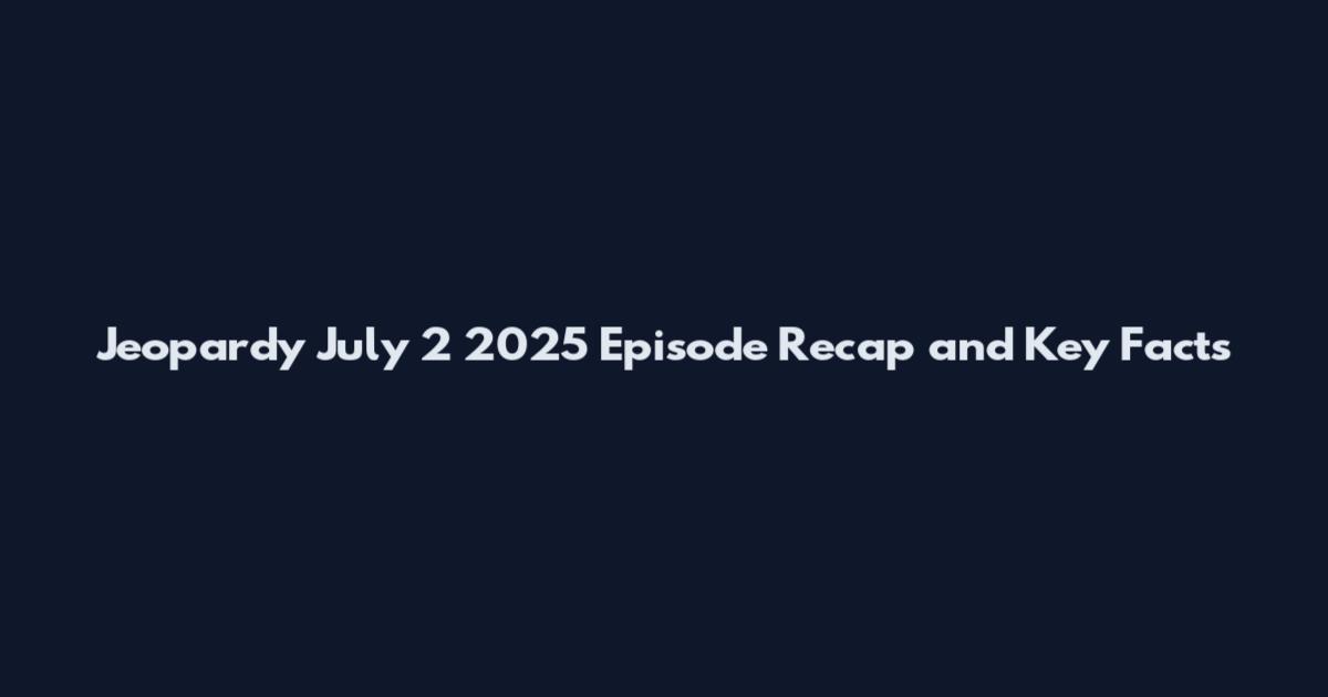 Jeopardy July 2 2025 Episode Recap and Key Facts