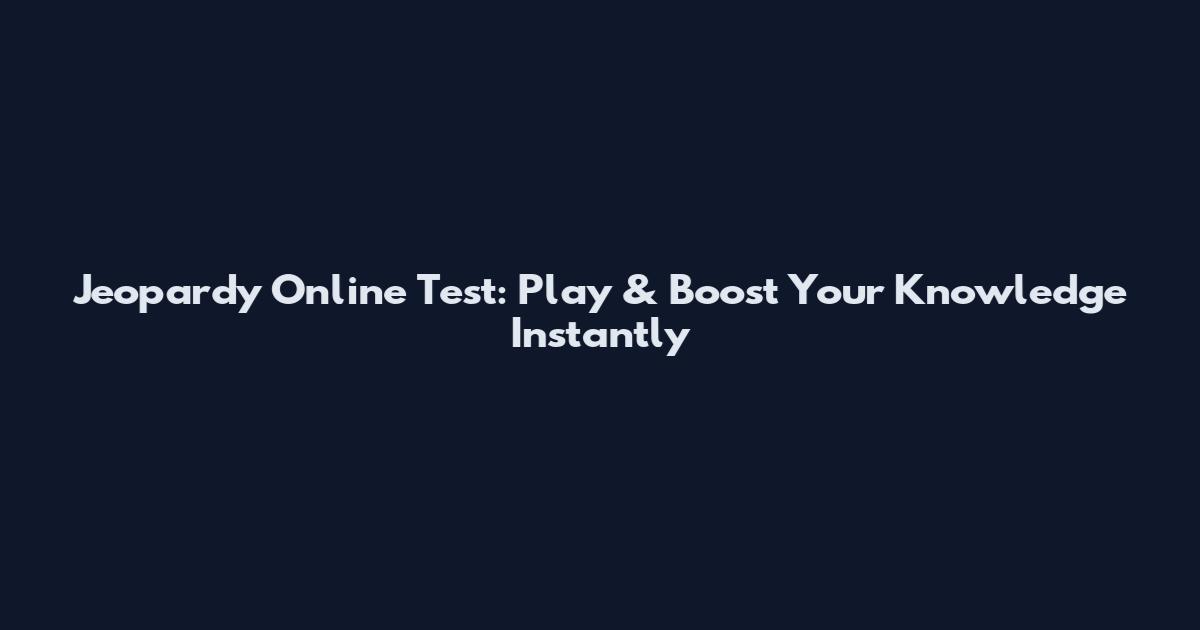 Jeopardy Online Test: Play & Boost Your Knowledge Instantly