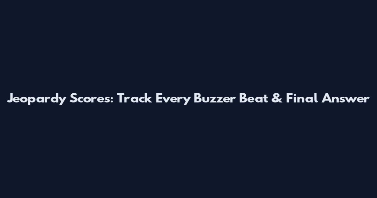 Jeopardy Scores: Track Every Buzzer Beat & Final Answer