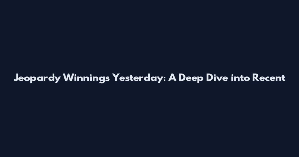 Jeopardy Winnings Yesterday: A Deep Dive into Recent