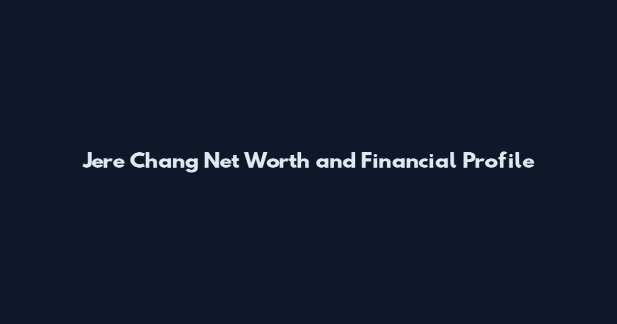 Jere Chang Net Worth and Financial Profile
