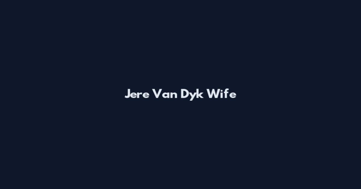 Jere Van Dyk Wife