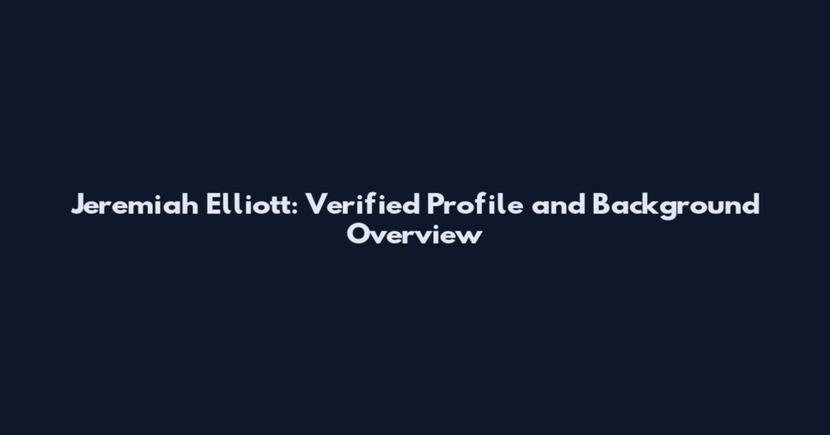 Jeremiah Elliott: Verified Profile and Background Overview