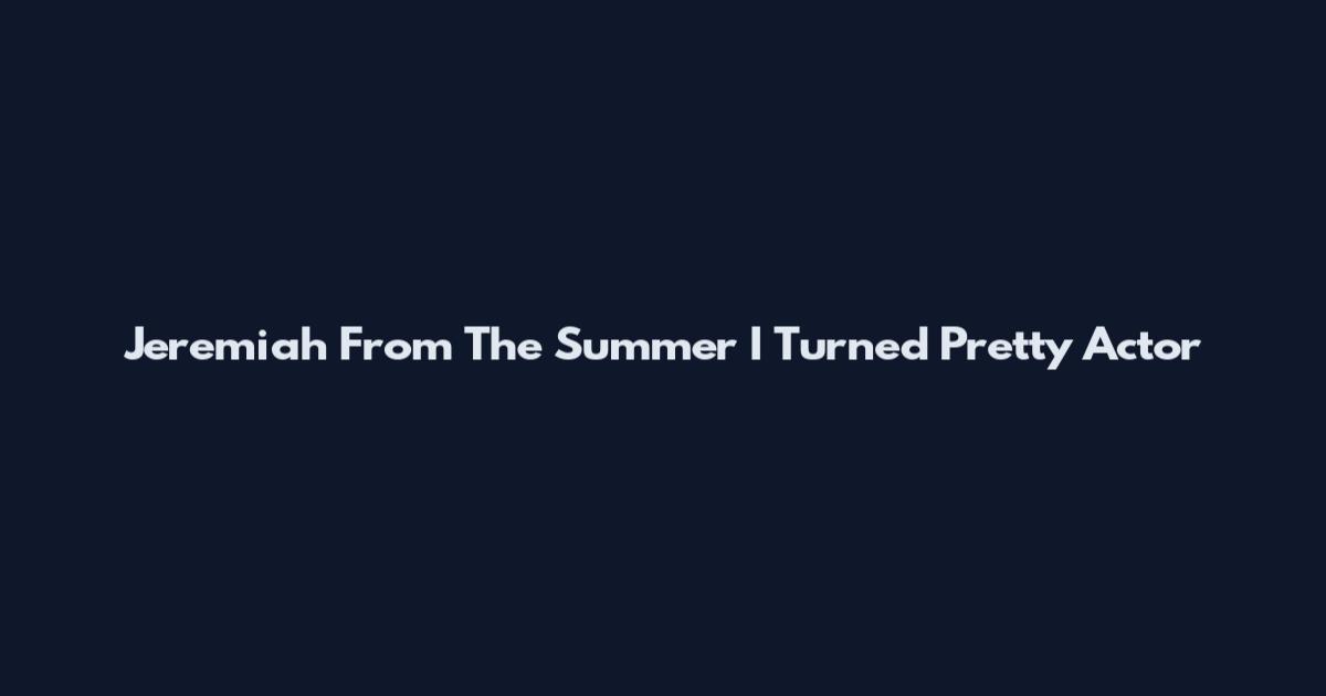 Jeremiah From The Summer I Turned Pretty Actor