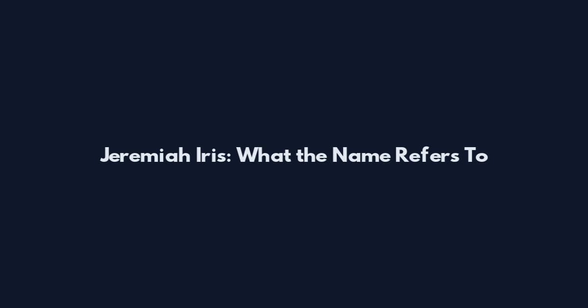 Jeremiah Iris: What the Name Refers To