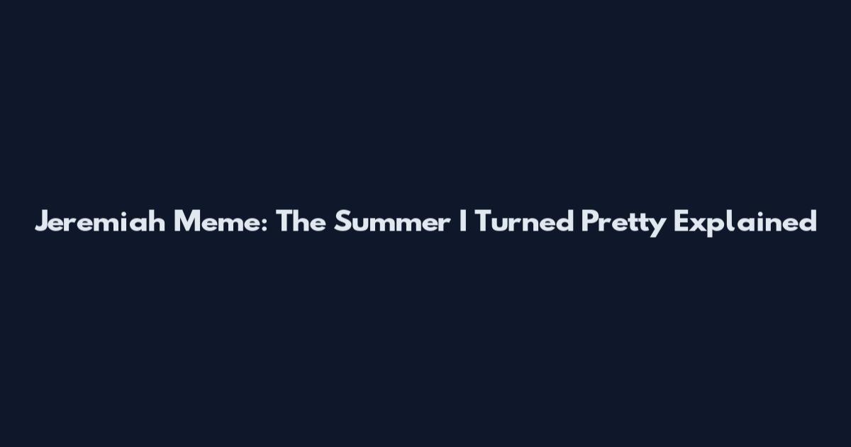 Jeremiah Meme: The Summer I Turned Pretty Explained