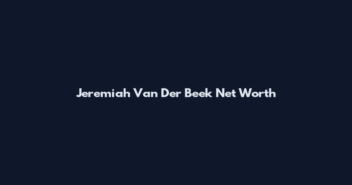 Jeremiah Van Der Beek Net Worth
