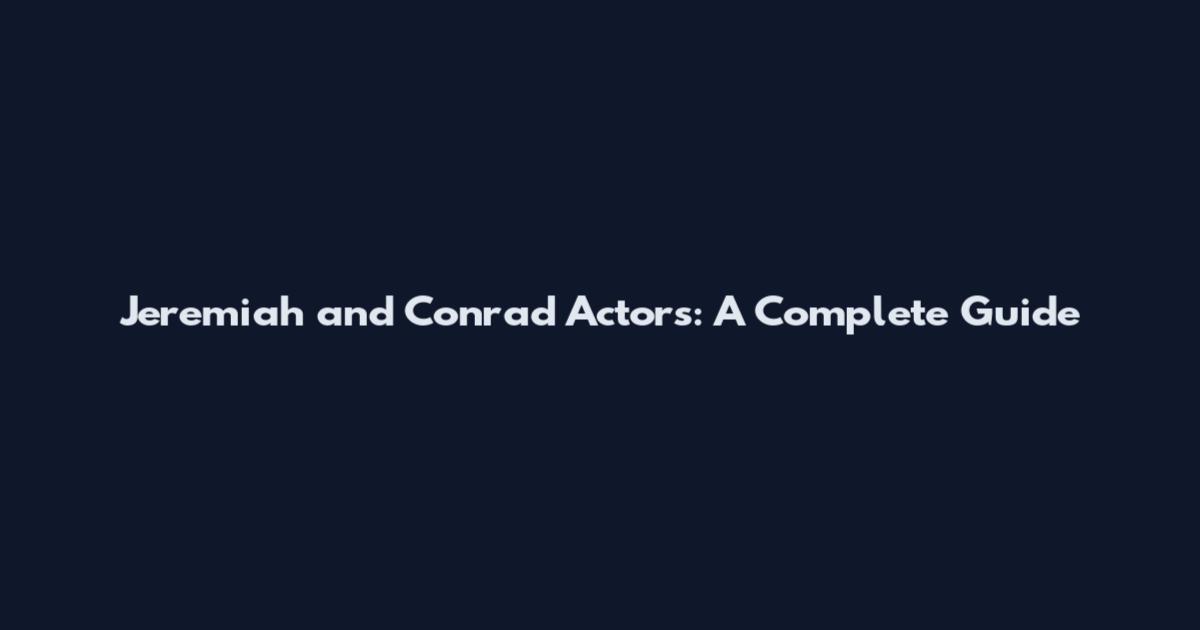 Jeremiah and Conrad Actors: A Complete Guide