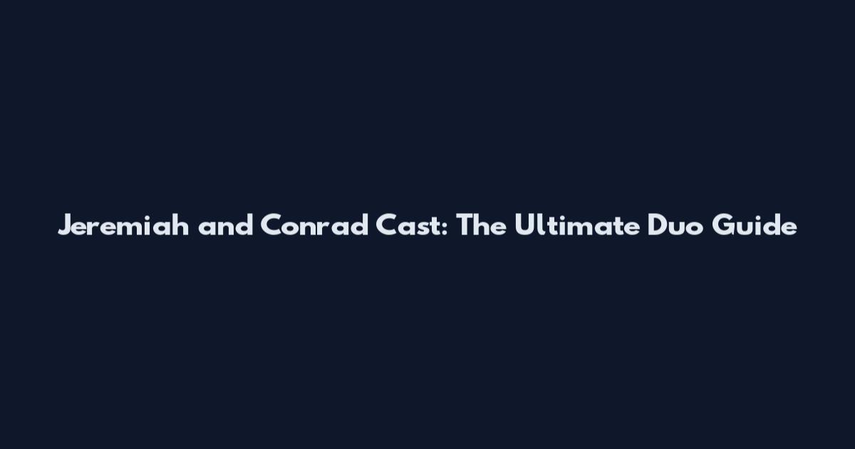 Jeremiah and Conrad Cast: The Ultimate Duo Guide