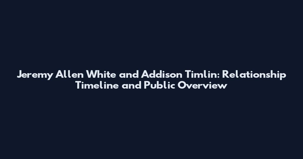 Jeremy Allen White and Addison Timlin: Relationship Timeline and Public Overview
