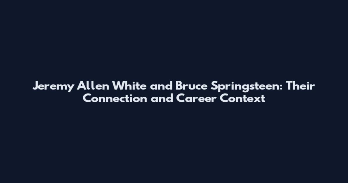 Jeremy Allen White and Bruce Springsteen: Their Connection and Career Context