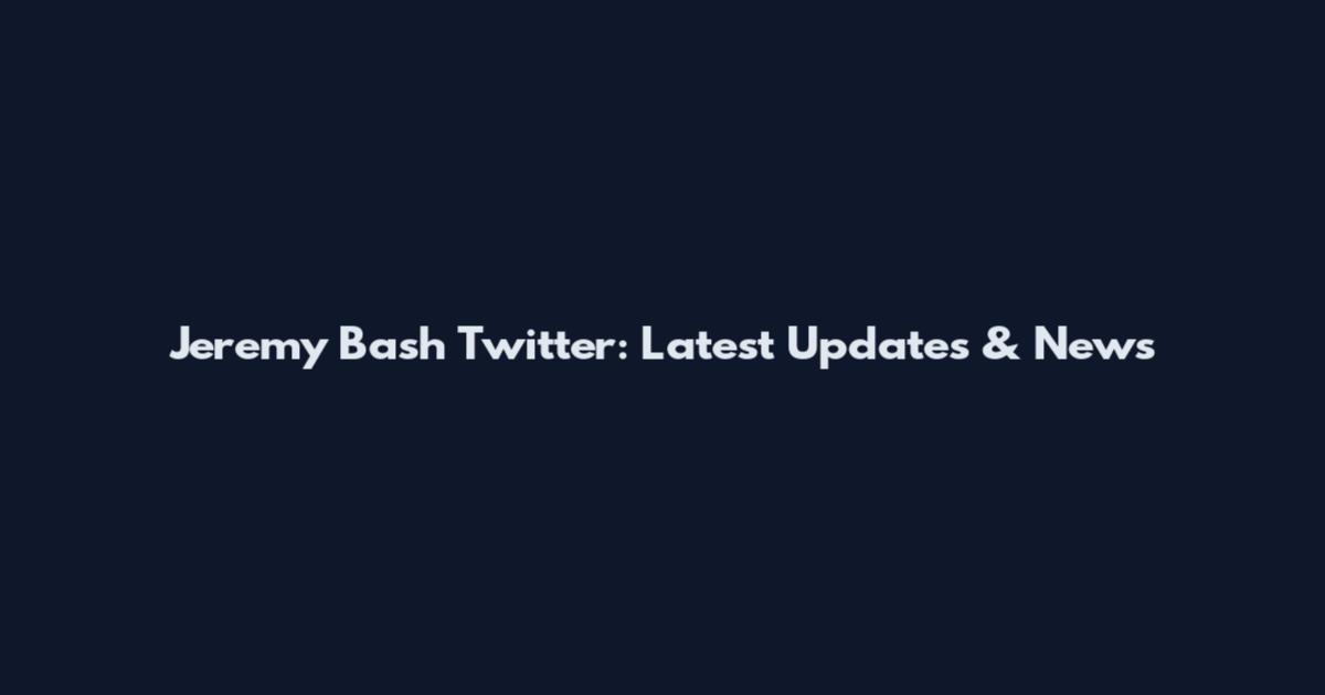 Jeremy Bash Twitter: Latest Updates & News