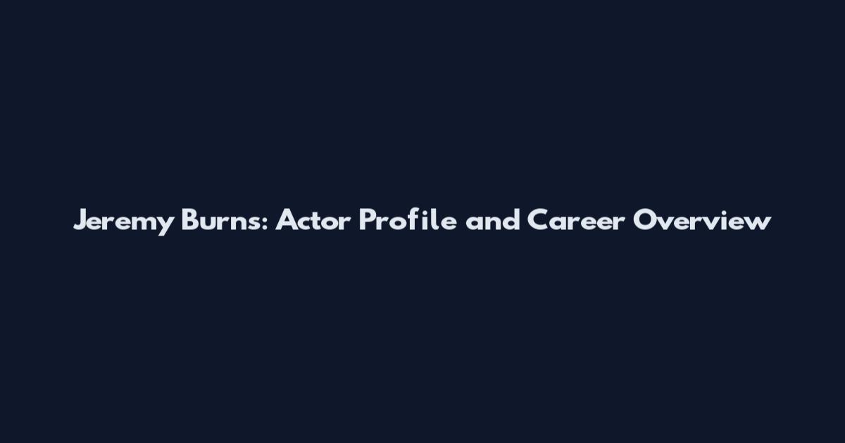 Jeremy Burns: Actor Profile and Career Overview