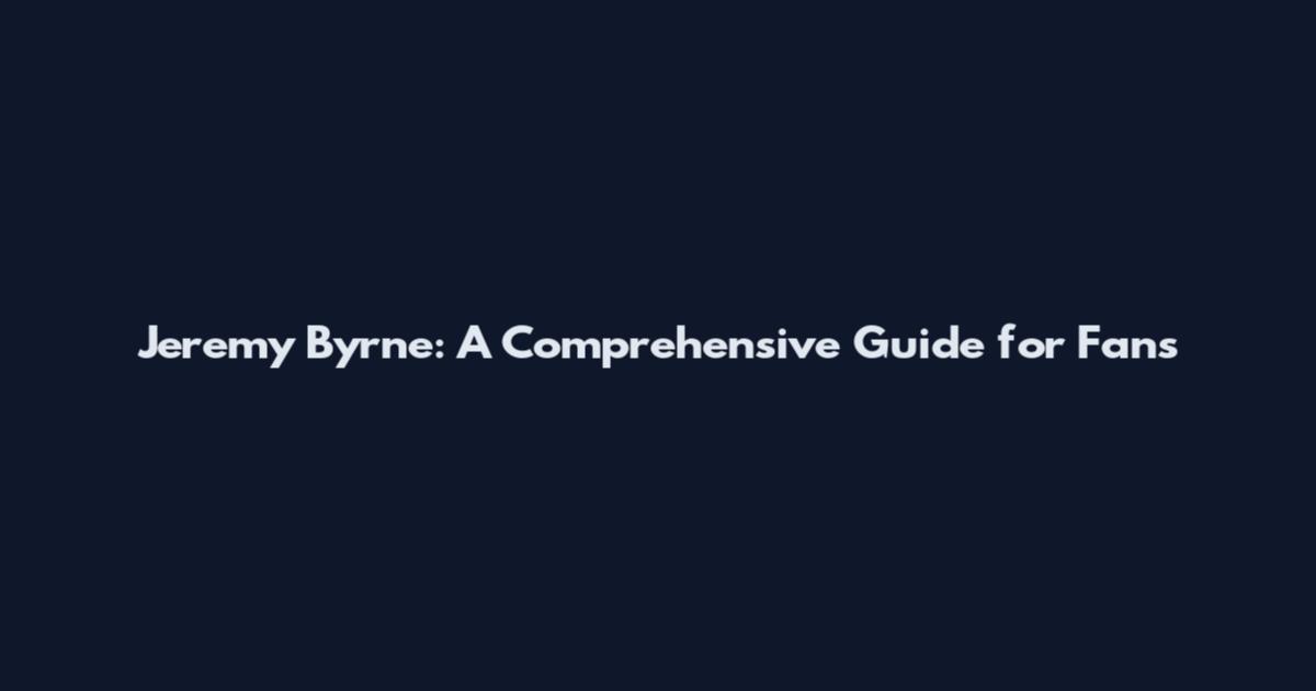 Jeremy Byrne: A Comprehensive Guide for Fans