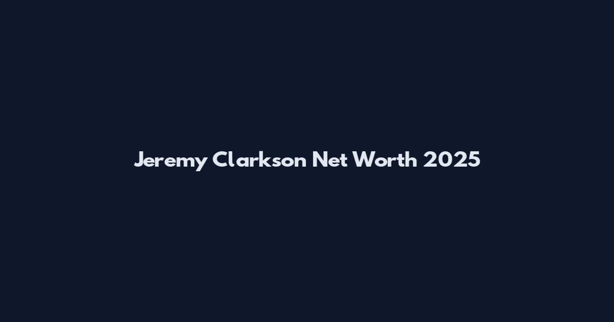 Jeremy Clarkson Net Worth 2025