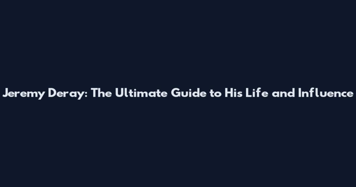 Jeremy Deray: The Ultimate Guide to His Life and Influence