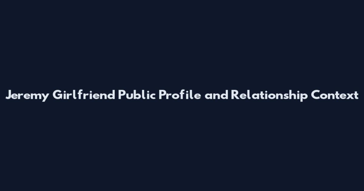 Jeremy Girlfriend Public Profile and Relationship Context