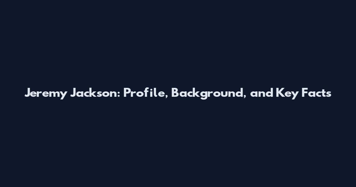 Jeremy Jackson: Profile, Background, and Key Facts