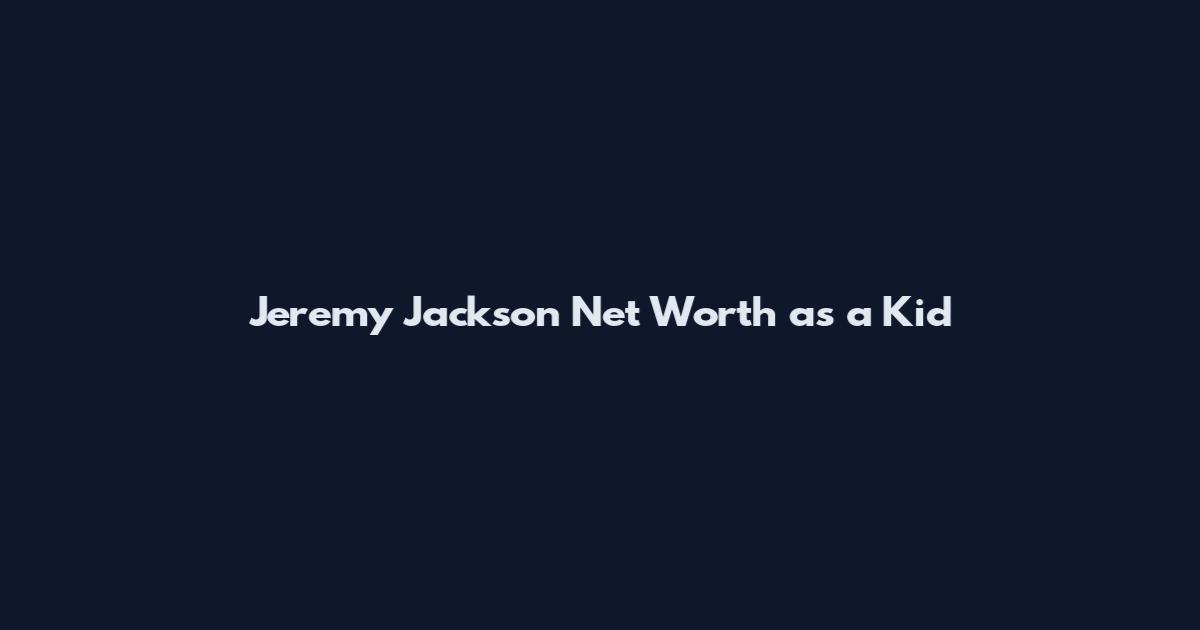 Jeremy Jackson Net Worth as a Kid